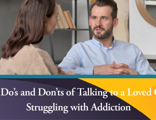 The Do’s and Don’ts of Talking to a Loved One Struggling with Addiction
